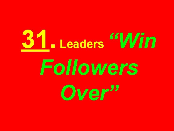 31. Leaders “Win Followers Over” 