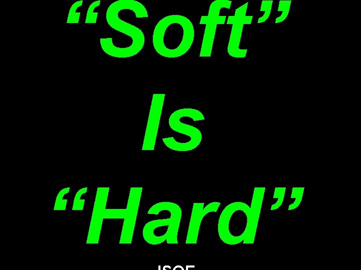 “Soft” Is “Hard” 