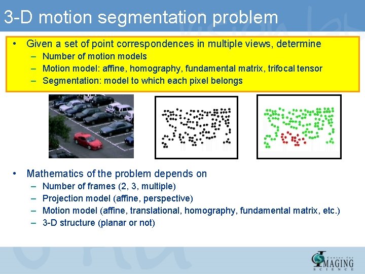 3 -D motion segmentation problem • Given a set of point correspondences in multiple 3 -D motion segmentation problem • Given a set of point correspondences in multiple