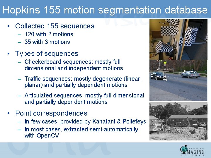 Hopkins 155 motion segmentation database • Collected 155 sequences – 120 with 2 motions Hopkins 155 motion segmentation database • Collected 155 sequences – 120 with 2 motions