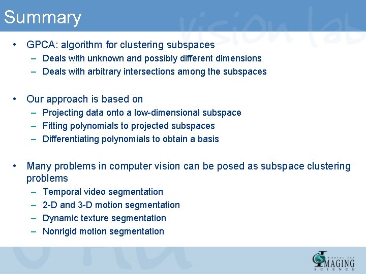 Summary • GPCA: algorithm for clustering subspaces – Deals with unknown and possibly different Summary • GPCA: algorithm for clustering subspaces – Deals with unknown and possibly different