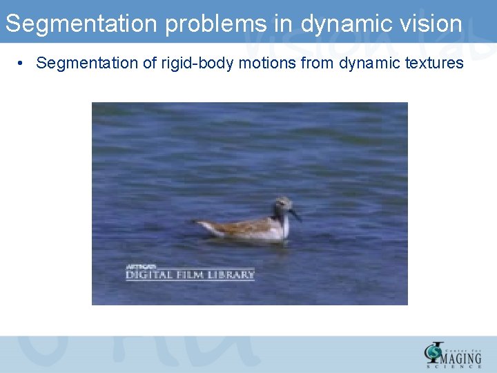 Segmentation problems in dynamic vision • Segmentation of rigid-body motions from dynamic textures Segmentation problems in dynamic vision • Segmentation of rigid-body motions from dynamic textures