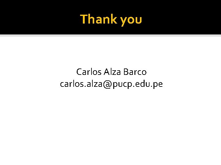 Thank you Carlos Alza Barco carlos. alza@pucp. edu. pe 