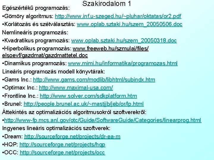 Szakirodalom 1 Egészértékű programozás: • Gömöry algoritmus: http: //www. inf. u-szeged. hu/~pluhar/oktatas/or 2. pdf