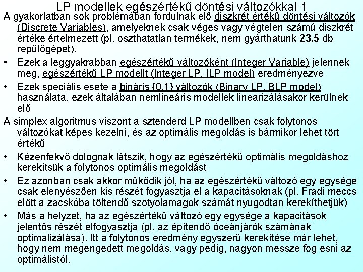 LP modellek egészértékű döntési változókkal 1 A gyakorlatban sok problémában fordulnak elő diszkrét értékű