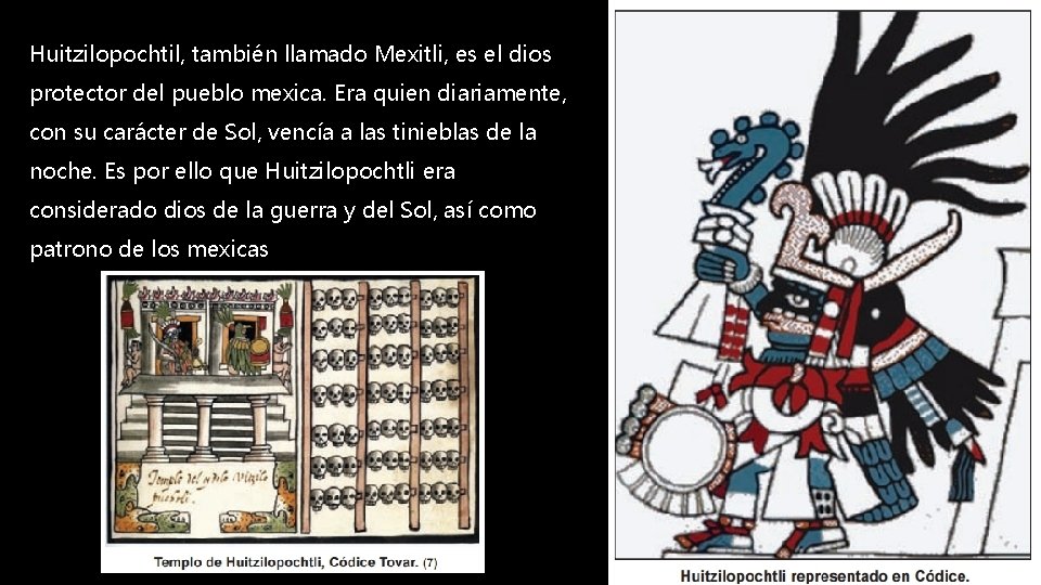 Huitzilopochtil, también llamado Mexitli, es el dios protector del pueblo mexica. Era quien diariamente,