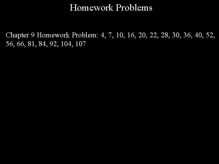 Homework Problems Chapter 9 Homework Problem: 4, 7, 10, 16, 20, 22, 28, 30,