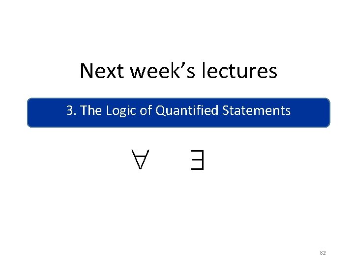 Next week’s lectures 3. The Logic of Quantified Statements 82 