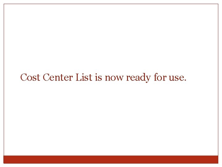 Cost Center List is now ready for use. 