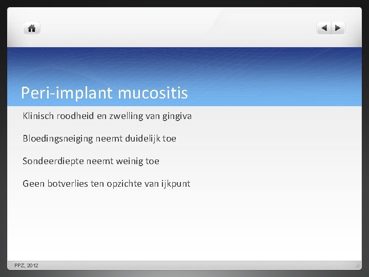 Peri-implant mucositis Klinisch roodheid en zwelling van gingiva Bloedingsneiging neemt duidelijk toe Sondeerdiepte neemt