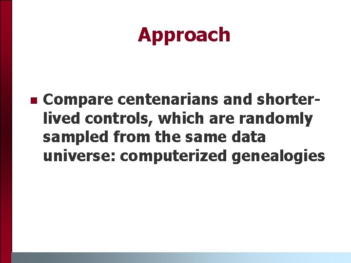 Approach n Compare centenarians and shorterlived controls, which are randomly sampled from the same