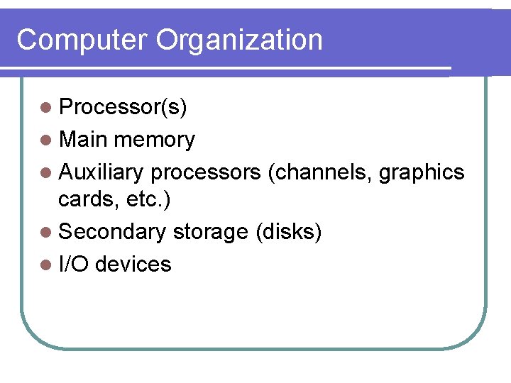 Computer Organization l Processor(s) l Main memory l Auxiliary processors (channels, graphics cards, etc.