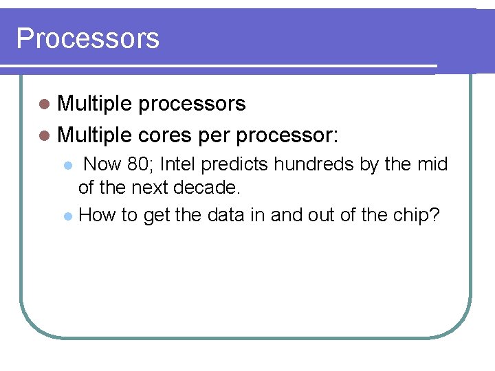 Processors l Multiple processors l Multiple cores per processor: Now 80; Intel predicts hundreds