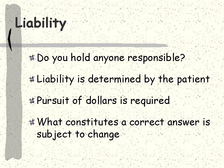 Liability Do you hold anyone responsible? Liability is determined by the patient Pursuit of