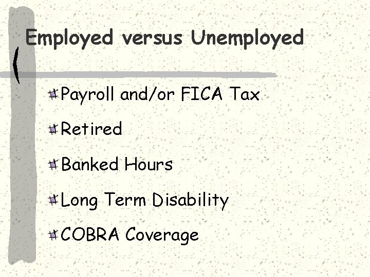 Employed versus Unemployed Payroll and/or FICA Tax Retired Banked Hours Long Term Disability COBRA