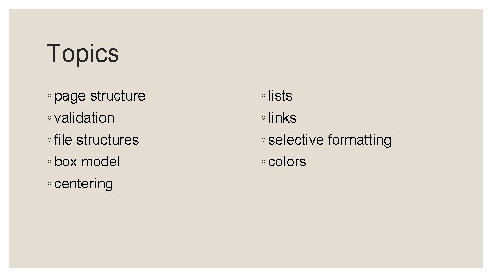 Topics ◦ page structure ◦ validation ◦ file structures ◦ box model ◦ centering Topics ◦ page structure ◦ validation ◦ file structures ◦ box model ◦ centering