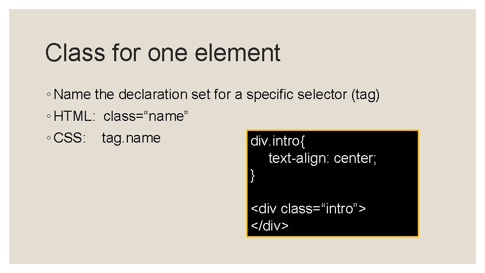 Class for one element ◦ Name the declaration set for a specific selector (tag) Class for one element ◦ Name the declaration set for a specific selector (tag)