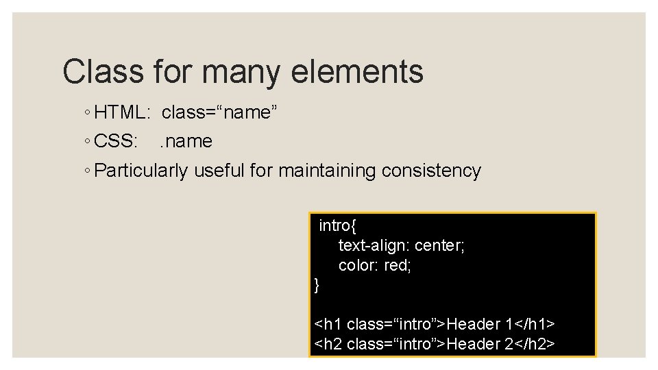 Class for many elements ◦ HTML: class=“name” ◦ CSS: . name ◦ Particularly useful Class for many elements ◦ HTML: class=“name” ◦ CSS: . name ◦ Particularly useful