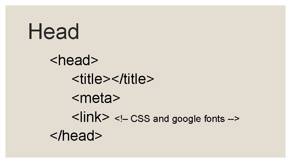 Head <head> <title></title> <meta> <link> <!– CSS and google fonts --> </head> Head <head> <title></title> <meta> <link> <!– CSS and google fonts --> </head>
