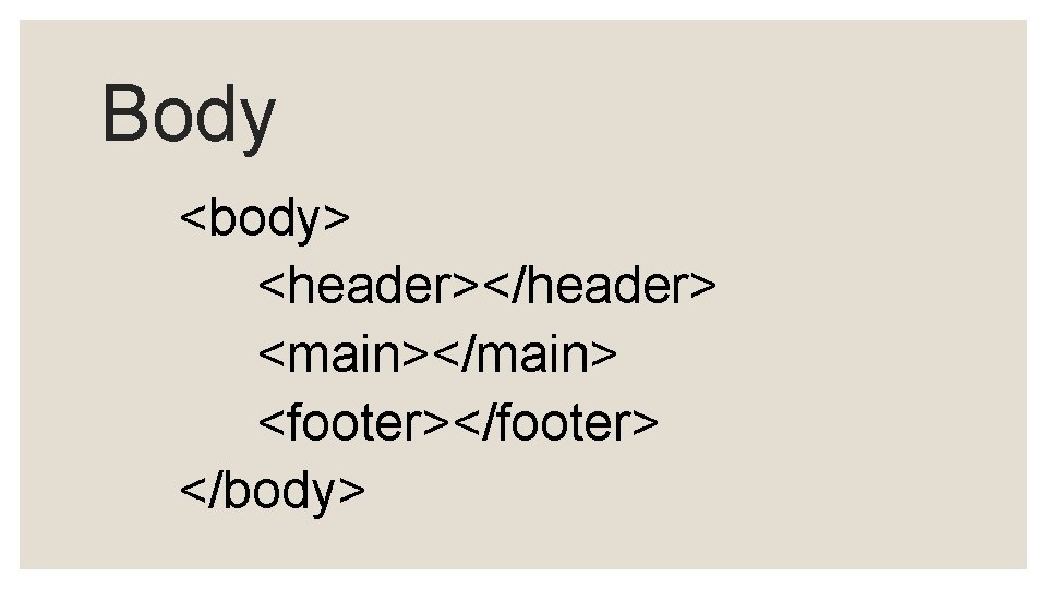 Body <body> <header></header> <main></main> <footer></footer> </body> Body <body> <header></header> <main></main> <footer></footer> </body>