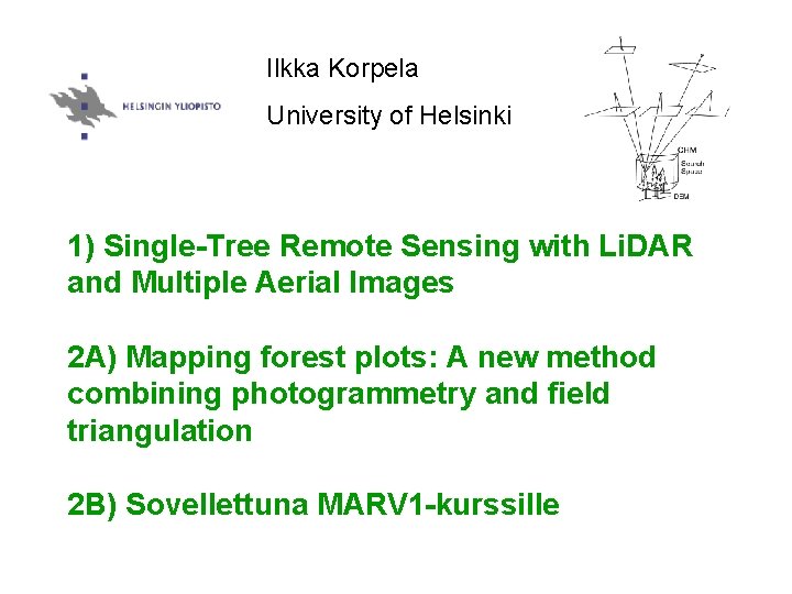 Ilkka Korpela University of Helsinki 1) Single-Tree Remote Sensing with Li. DAR and Multiple