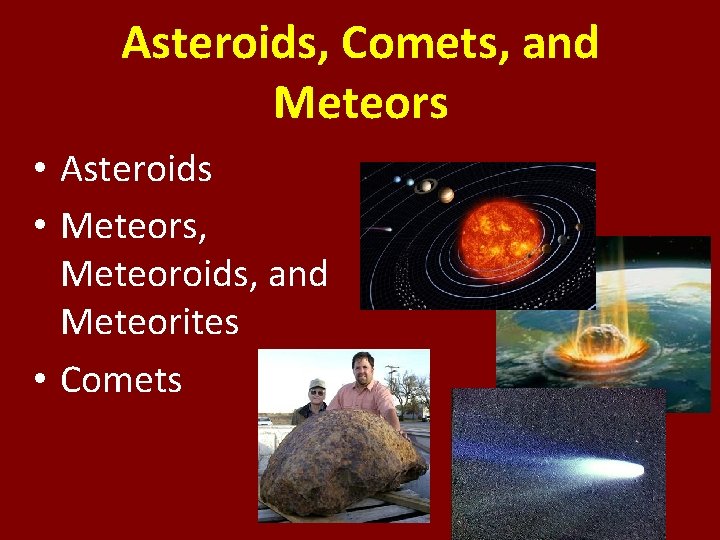 Asteroids, Comets, and Meteors • Asteroids • Meteors, Meteoroids, and Meteorites • Comets 