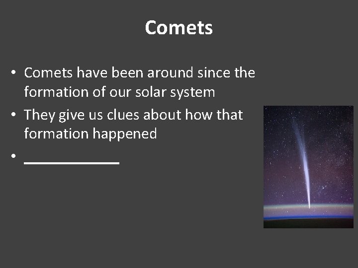 Comets • Comets have been around since the formation of our solar system •