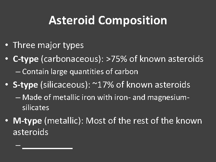 Asteroid Composition • Three major types • C-type (carbonaceous): >75% of known asteroids –