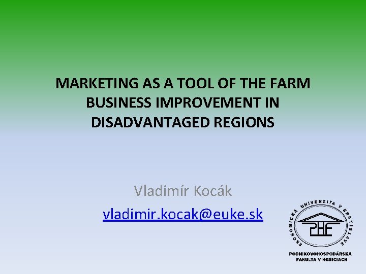 MARKETING AS A TOOL OF THE FARM BUSINESS IMPROVEMENT IN DISADVANTAGED REGIONS Vladimír Kocák