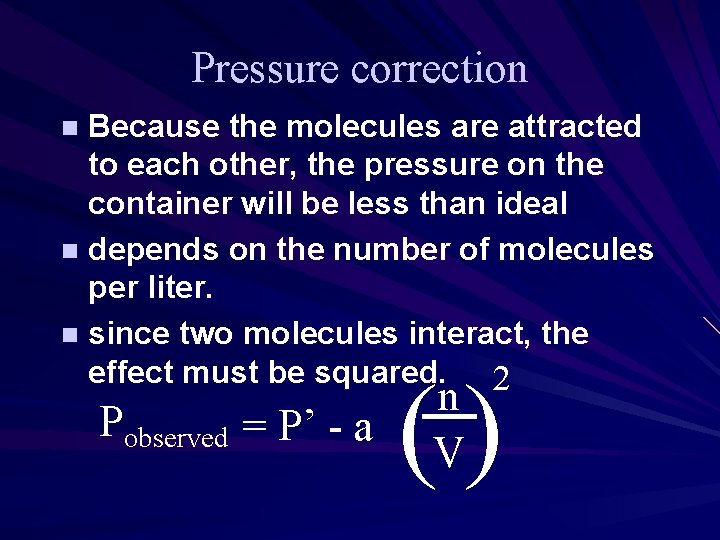 Pressure correction Because the molecules are attracted to each other, the pressure on the Pressure correction Because the molecules are attracted to each other, the pressure on the