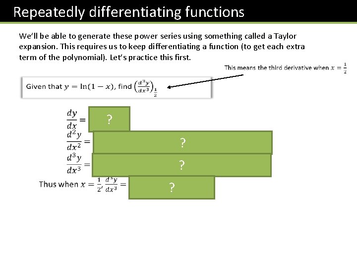 Repeatedly differentiating functions We’ll be able to generate these power series using something called