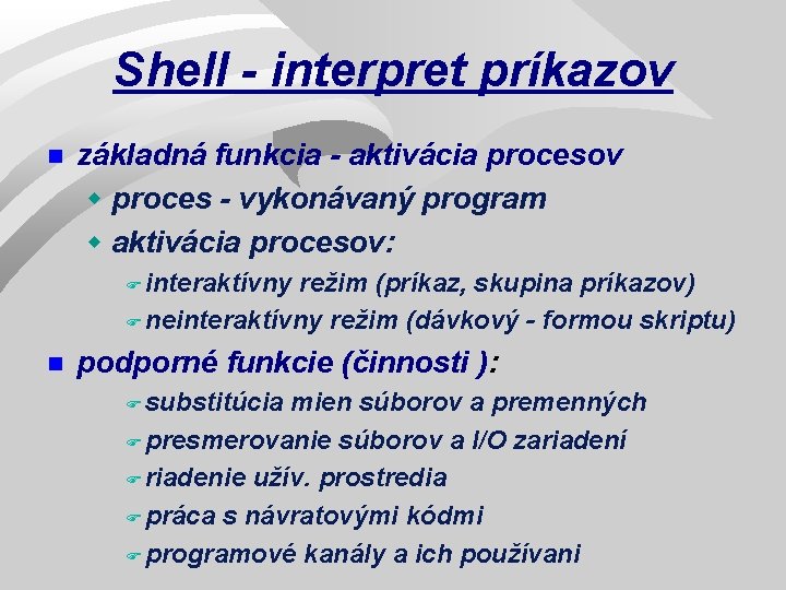 Shell - interpret príkazov n základná funkcia - aktivácia procesov w proces - vykonávaný
