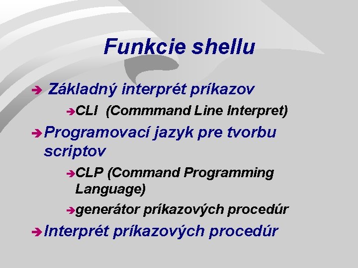 Funkcie shellu è Základný interprét príkazov èCLI (Commmand Line Interpret) è Programovací jazyk pre