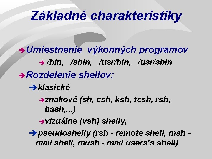 Základné charakteristiky è Umiestnenie è výkonných programov /bin, /sbin, /usr/sbin è Rozdelenie shellov: èklasické