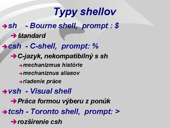 Typy shellov è sh - Bourne shell, prompt : $ èštandard è csh -