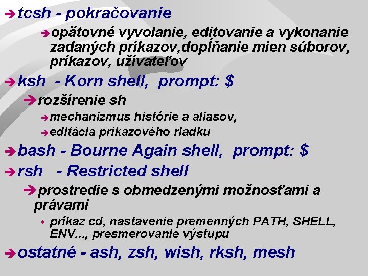 è tcsh - pokračovanie èopätovné vyvolanie, editovanie a vykonanie zadaných príkazov, dopĺňanie mien súborov,