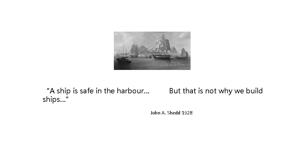 “A ship is safe in the harbour… ships…” But that is not why we