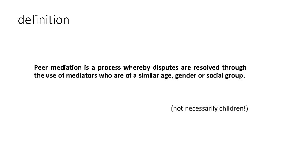 definition Peer mediation is a process whereby disputes are resolved through the use of