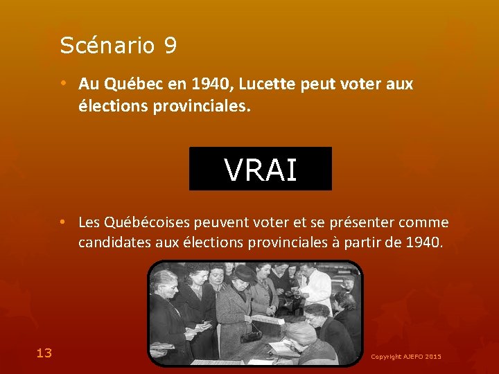 Scénario 9 • Au Québec en 1940, Lucette peut voter aux élections provinciales. VRAI