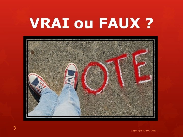 VRAI ou FAUX ? 3 Copyright AJEFO 2015 