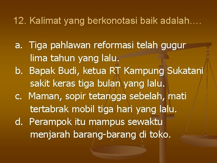 12. Kalimat yang berkonotasi baik adalah…. a. Tiga pahlawan reformasi telah gugur lima tahun