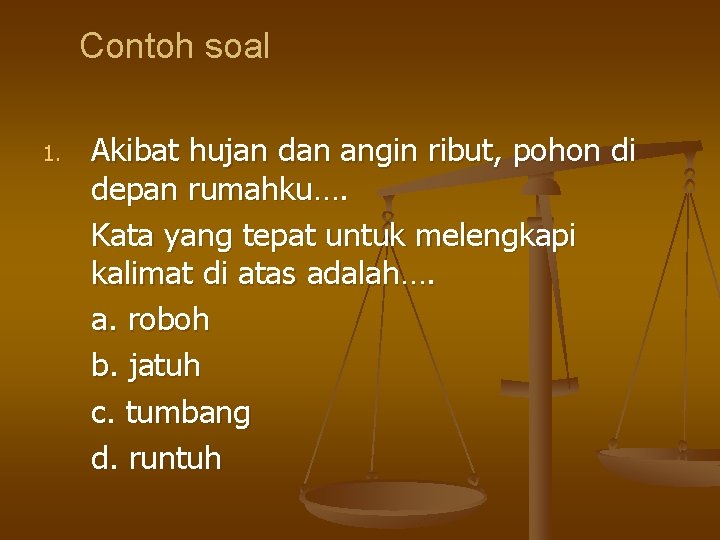 Contoh soal 1. Akibat hujan dan angin ribut, pohon di depan rumahku…. Kata yang