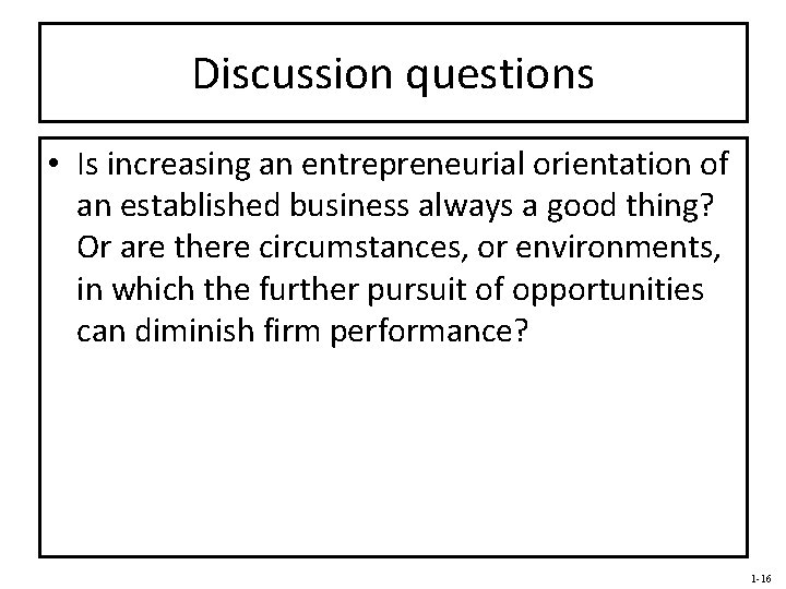 Discussion questions • Is increasing an entrepreneurial orientation of an established business always a