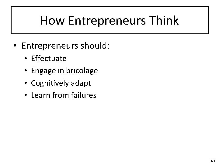 How Entrepreneurs Think • Entrepreneurs should: • • Effectuate Engage in bricolage Cognitively adapt