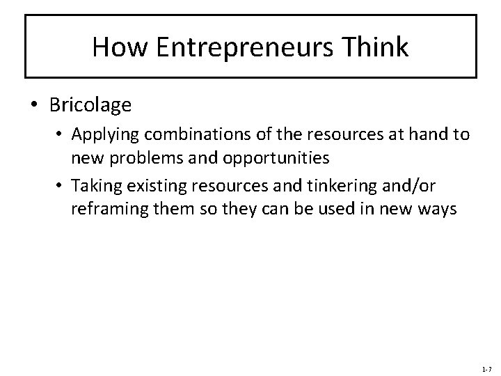 How Entrepreneurs Think • Bricolage • Applying combinations of the resources at hand to