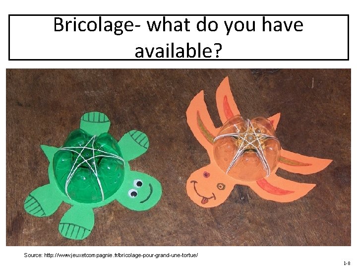 Bricolage- what do you have available? Source: http: //www. jeuxetcompagnie. fr/bricolage-pour-grand-une-tortue/ 1 -8 