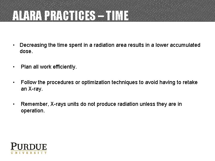 ALARA PRACTICES – TIME • Decreasing the time spent in a radiation area results
