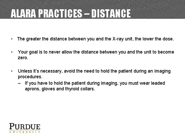 ALARA PRACTICES – DISTANCE • The greater the distance between you and the X-ray