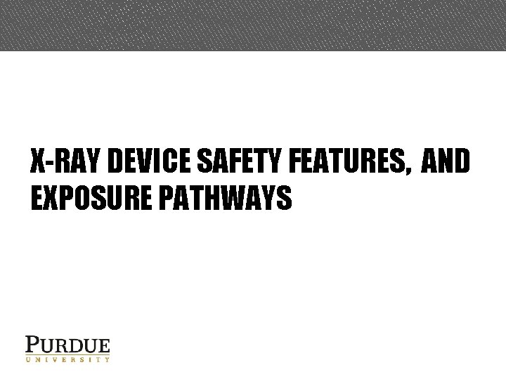 X-RAY DEVICE SAFETY FEATURES, AND EXPOSURE PATHWAYS 