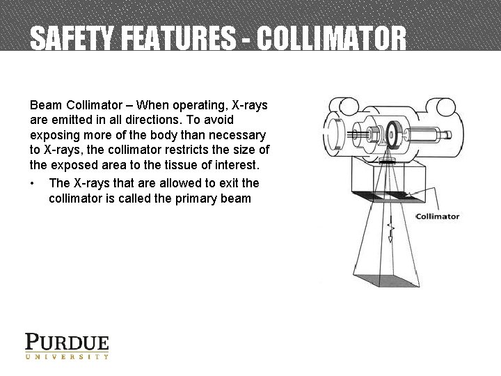 SAFETY FEATURES - COLLIMATOR Beam Collimator – When operating, X-rays are emitted in all